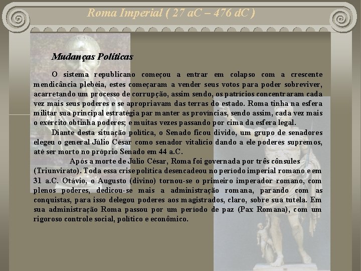 Roma Imperial ( 27 a. C – 476 d. C ) Mudanças Políticas O