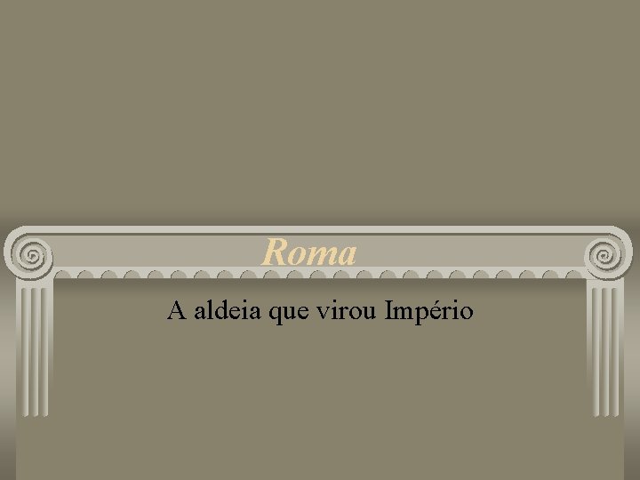 Roma A aldeia que virou Império 