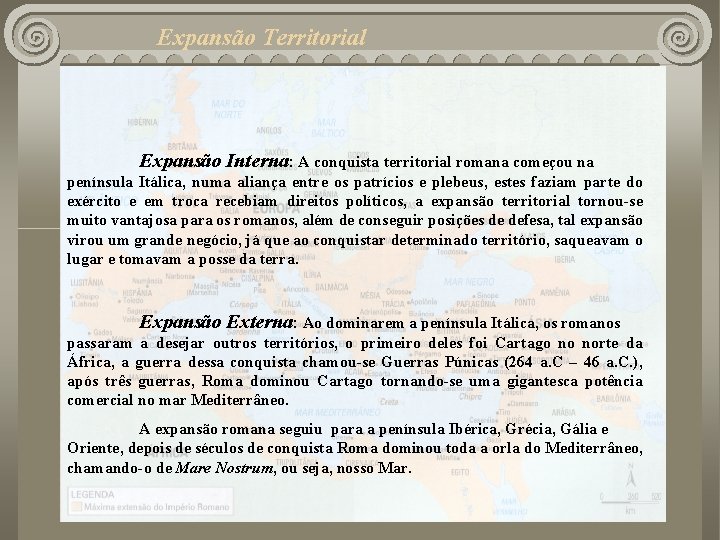 Expansão Territorial Expansão Interna: A conquista territorial romana começou na península Itálica, numa aliança