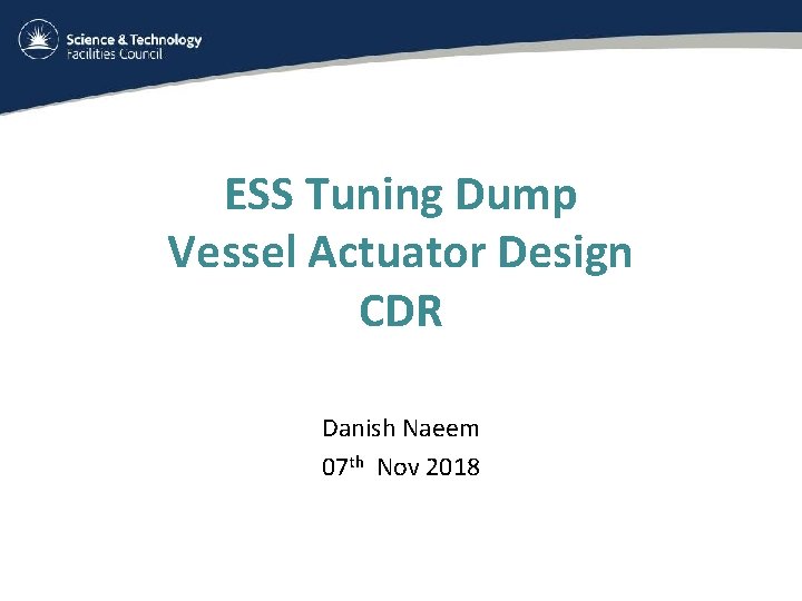 ESS Tuning Dump Vessel Actuator Design CDR Danish Naeem 07 th Nov 2018 