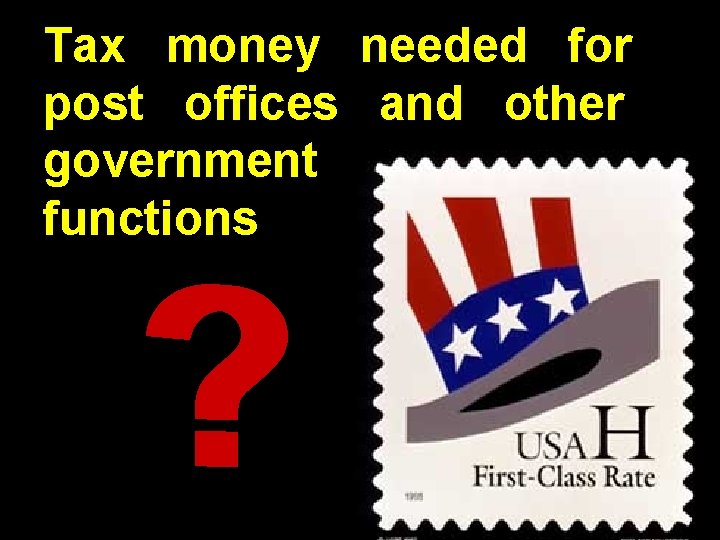Tax money needed for post offices and other government functions ? 