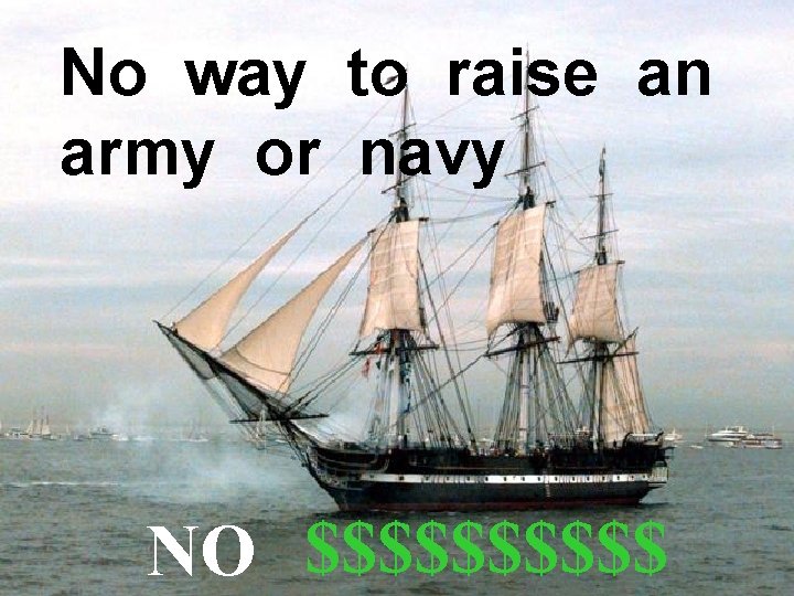 No way to raise an army or navy NO $$$$$ 