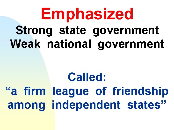 Emphasized Strong state government Weak national government Called: “a firm league of friendship among