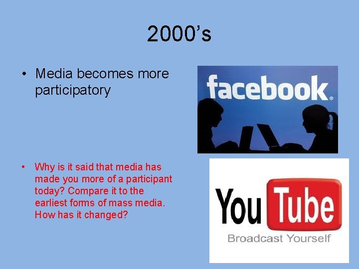 2000’s • Media becomes more participatory • Why is it said that media has