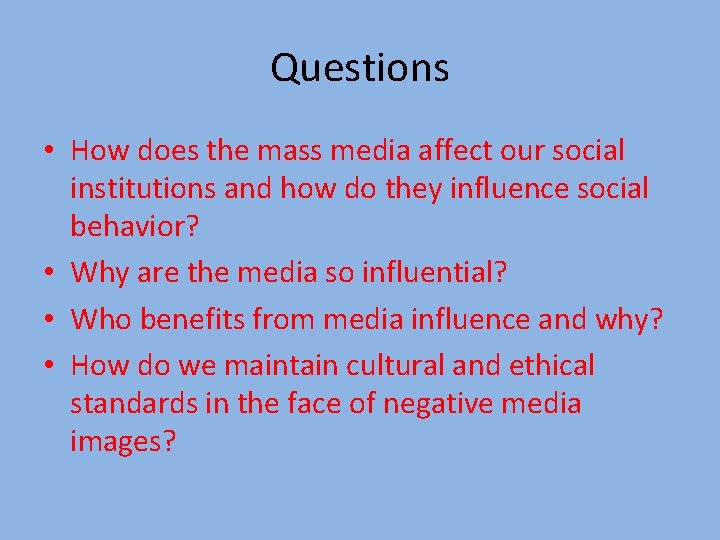 Questions • How does the mass media affect our social institutions and how do
