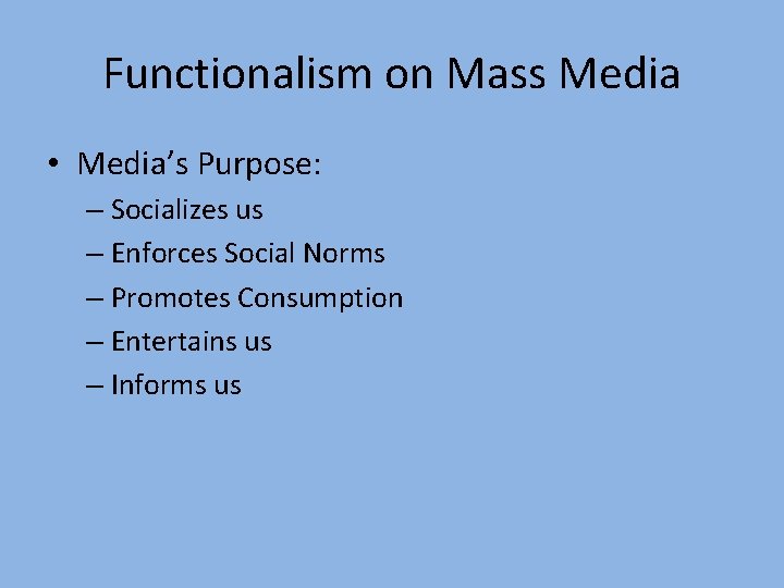 Functionalism on Mass Media • Media’s Purpose: – Socializes us – Enforces Social Norms