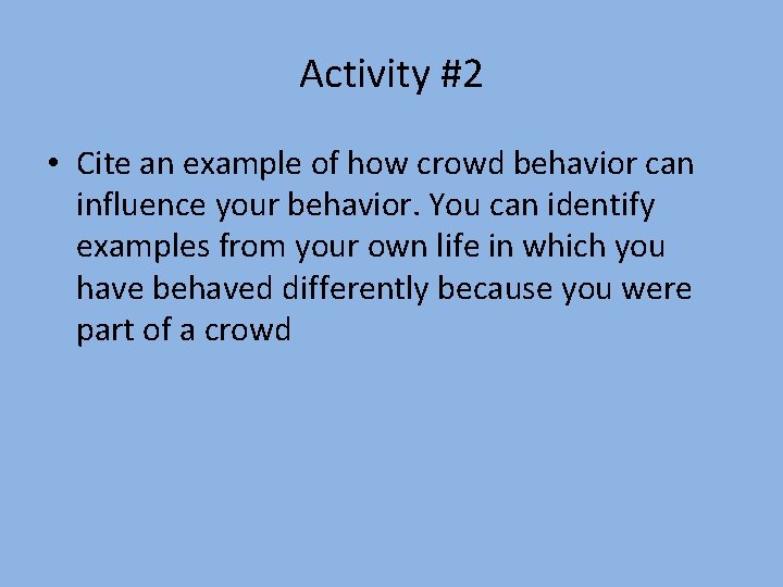 Activity #2 • Cite an example of how crowd behavior can influence your behavior.