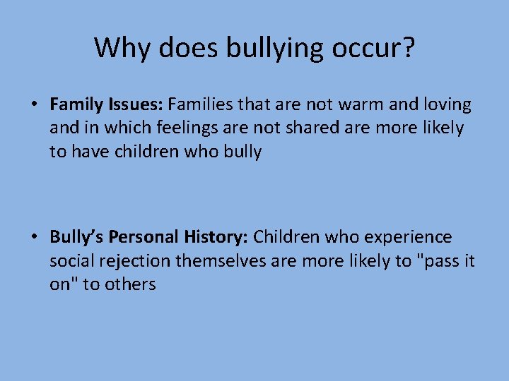 Why does bullying occur? • Family Issues: Families that are not warm and loving