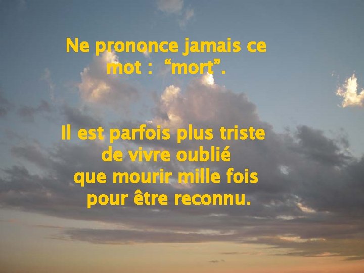 Ne prononce jamais ce mot : “mort”. Il est parfois plus triste de vivre