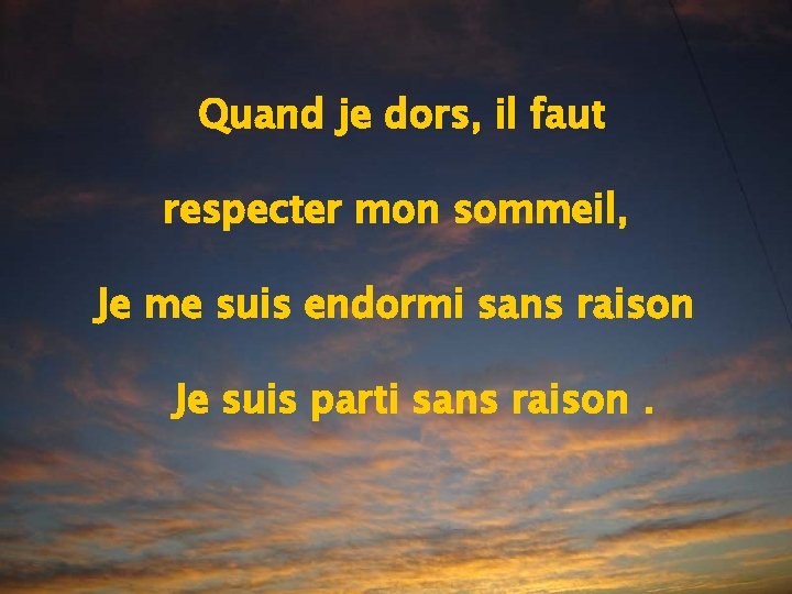 Quand je dors, il faut respecter mon sommeil, Je me suis endormi sans raison