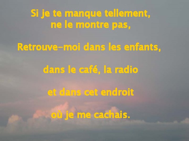 Si je te manque tellement, ne le montre pas, Retrouve-moi dans les enfants, dans