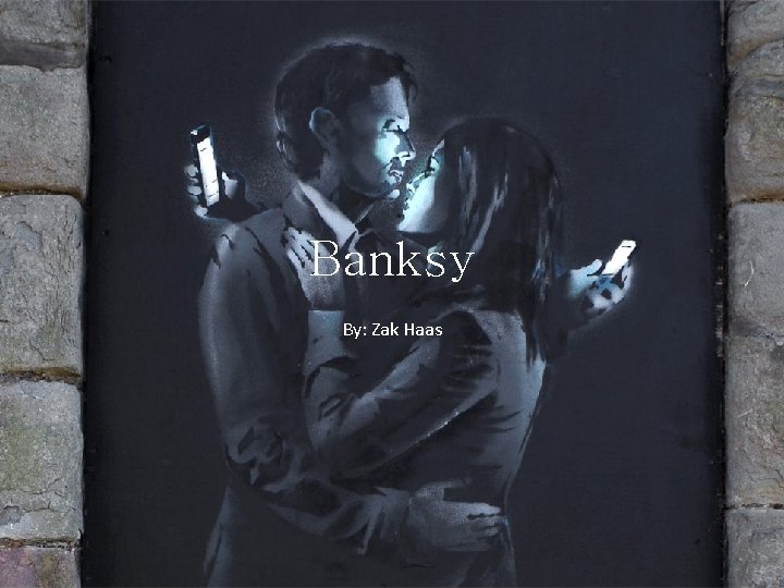 Banksy By: Zak Haas 