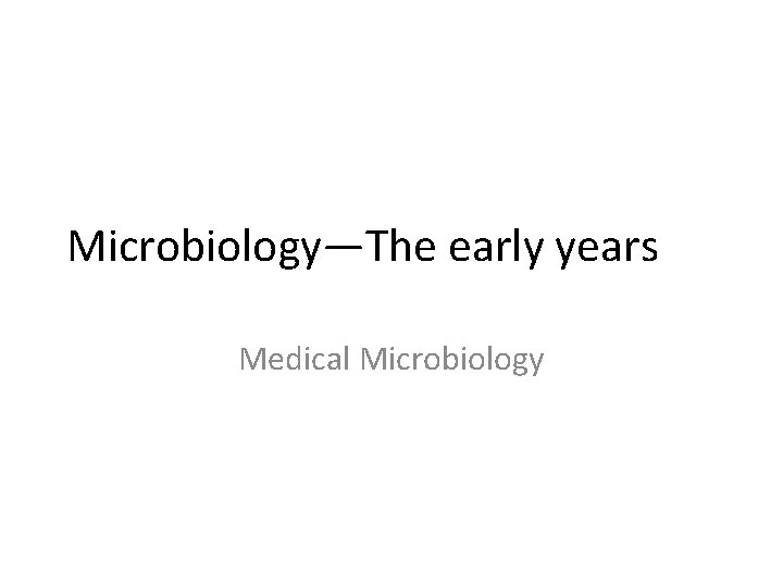 Microbiology—The early years Medical Microbiology 