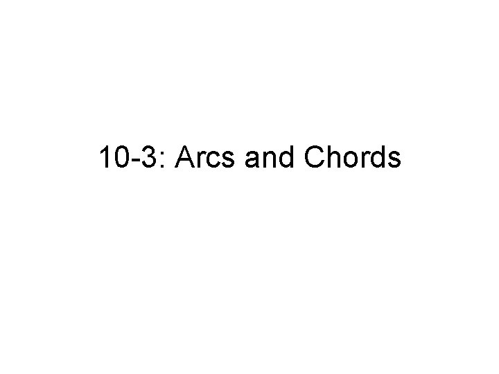 10 -3: Arcs and Chords 
