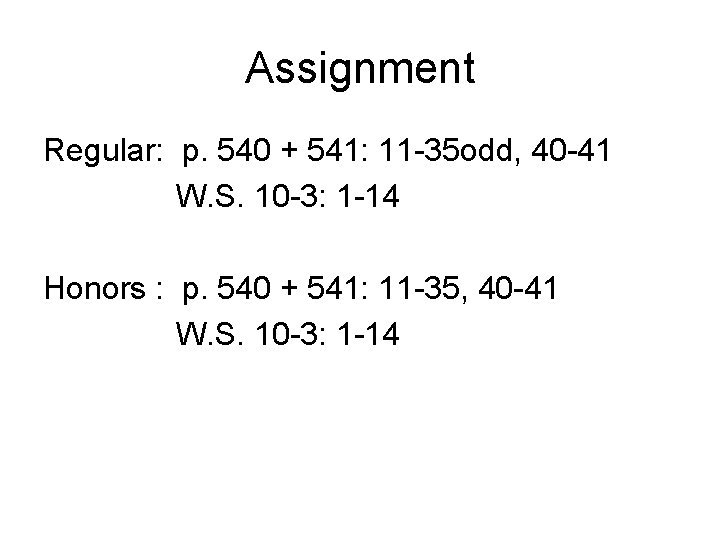 Assignment Regular: p. 540 + 541: 11 -35 odd, 40 -41 W. S. 10