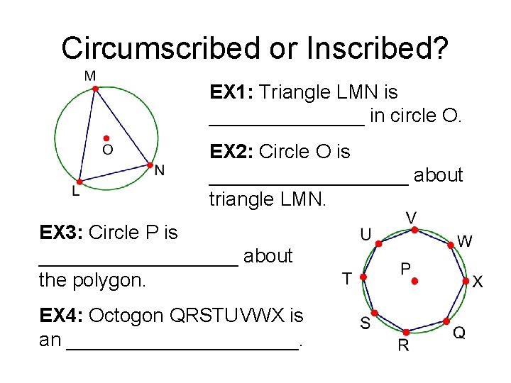 Circumscribed or Inscribed? EX 1: Triangle LMN is _______ in circle O. EX 2: