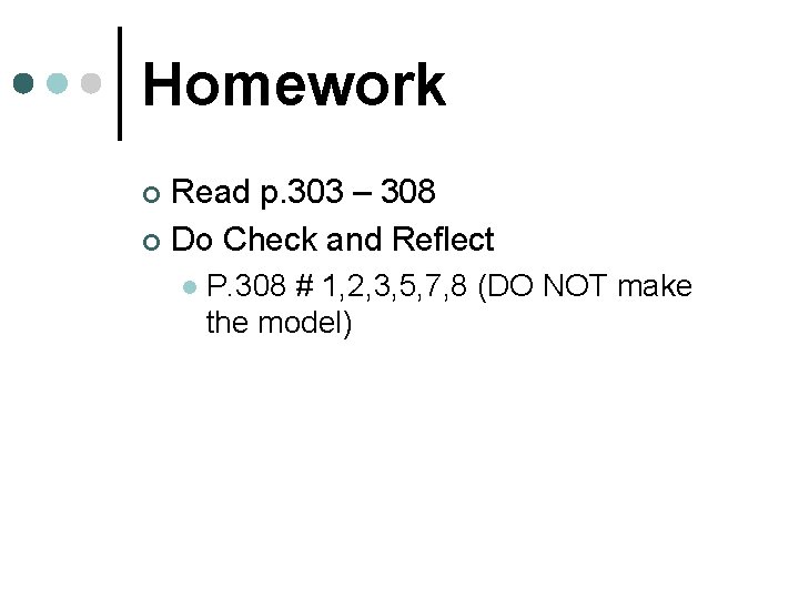 Homework Read p. 303 – 308 ¢ Do Check and Reflect ¢ l P.