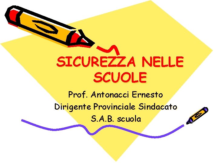 SICUREZZA NELLE SCUOLE Prof. Antonacci Ernesto Dirigente Provinciale Sindacato S. A. B. scuola 