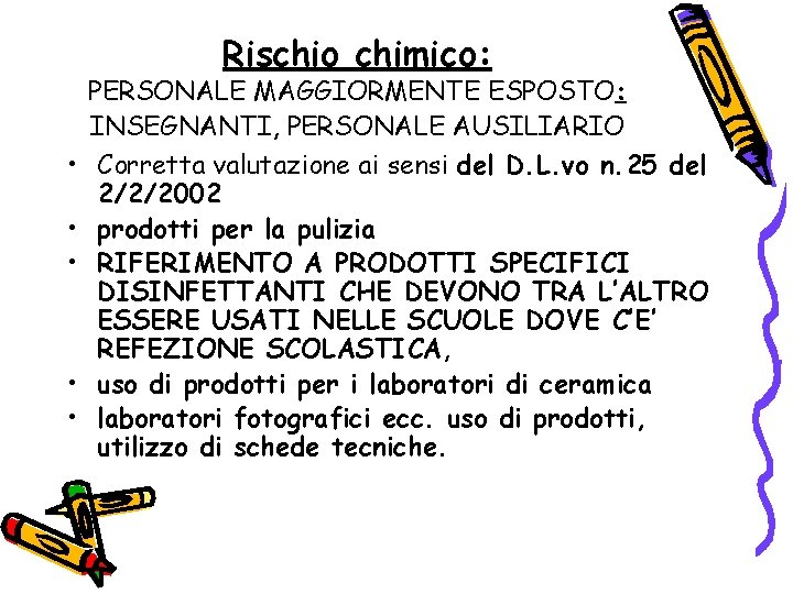 Rischio chimico: • • • PERSONALE MAGGIORMENTE ESPOSTO: INSEGNANTI, PERSONALE AUSILIARIO Corretta valutazione ai