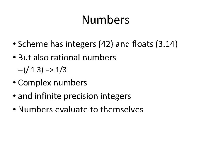 Numbers • Scheme has integers (42) and floats (3. 14) • But also rational Numbers • Scheme has integers (42) and floats (3. 14) • But also rational