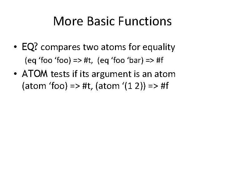 More Basic Functions • EQ? compares two atoms for equality (eq ‘foo) => #t, More Basic Functions • EQ? compares two atoms for equality (eq ‘foo) => #t,