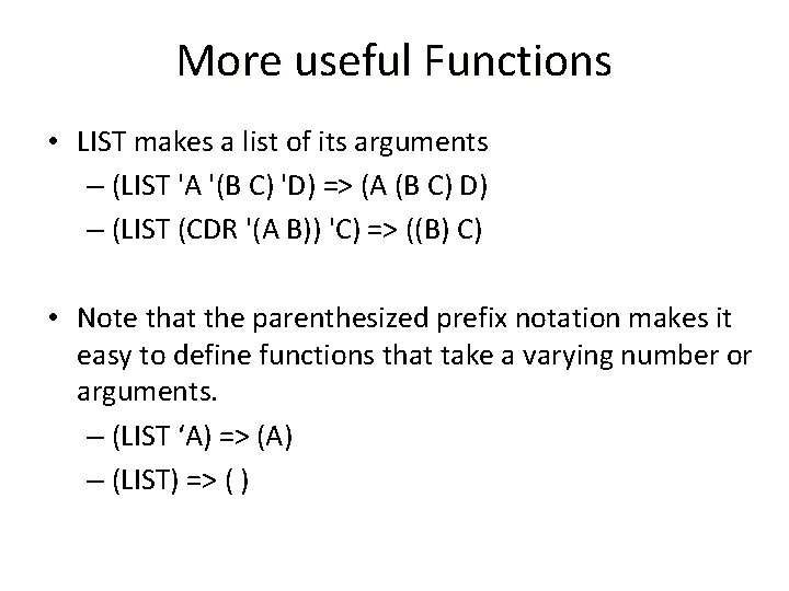 More useful Functions • LIST makes a list of its arguments – (LIST 'A More useful Functions • LIST makes a list of its arguments – (LIST 'A