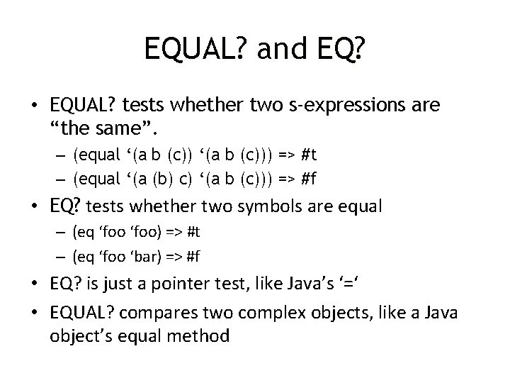 EQUAL? and EQ? • EQUAL? tests whether two s-expressions are “the same”. – (equal