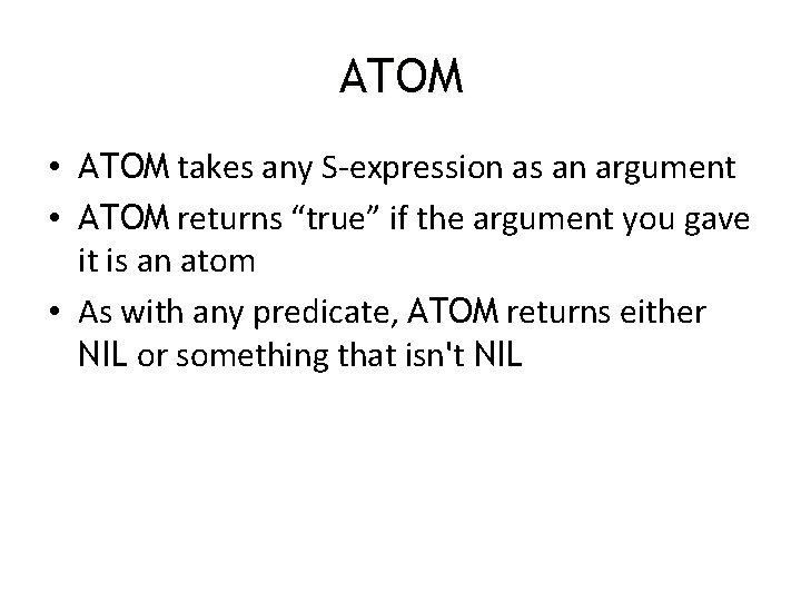 ATOM • ATOM takes any S-expression as an argument • ATOM returns “true” if