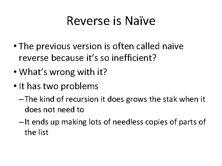 Reverse is Naïve • The previous version is often called naïve reverse because it’s