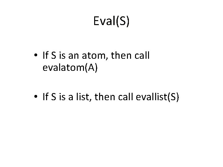 Eval(S) • If S is an atom, then call evalatom(A) • If S is