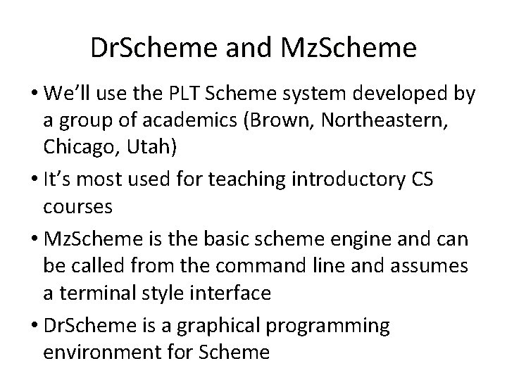 Dr. Scheme and Mz. Scheme • We’ll use the PLT Scheme system developed by Dr. Scheme and Mz. Scheme • We’ll use the PLT Scheme system developed by