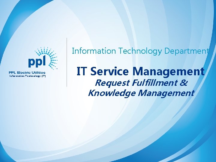 Information Technology Department Information Technology (IT) IT Service Management Request Fulfillment & Knowledge Management