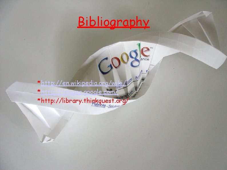 Bibliography *http: //en. wikipedia. org/wiki/ *http: //images. google. com/ *http: //library. thinkquest. org/ 