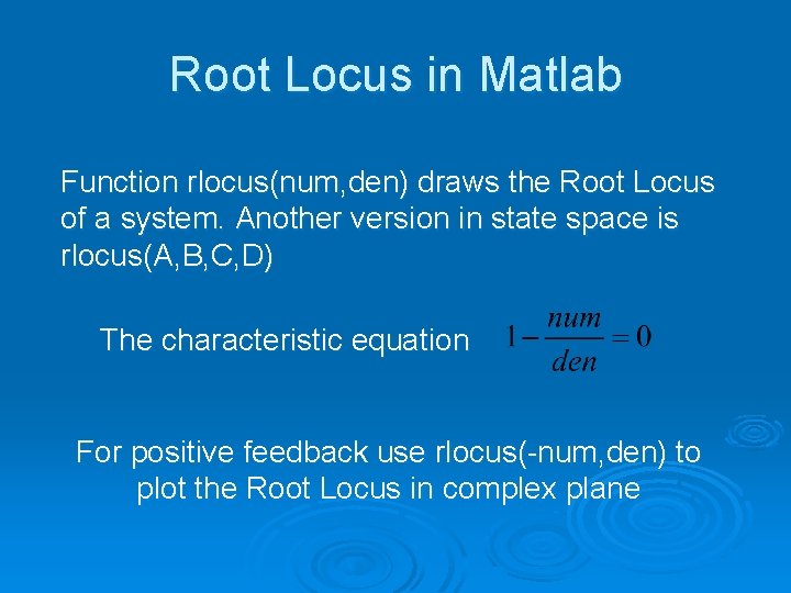 Root Locus in Matlab Function rlocus(num, den) draws the Root Locus of a system.