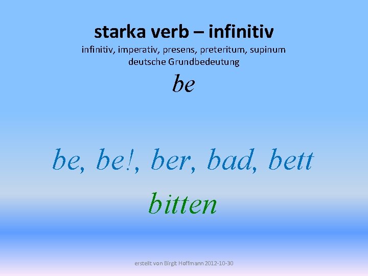 starka verb – infinitiv, imperativ, presens, preteritum, supinum deutsche Grundbedeutung be be, be!, ber,