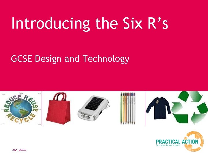 Introducing the Six R’s GCSE Design and Technology Jan 2011 