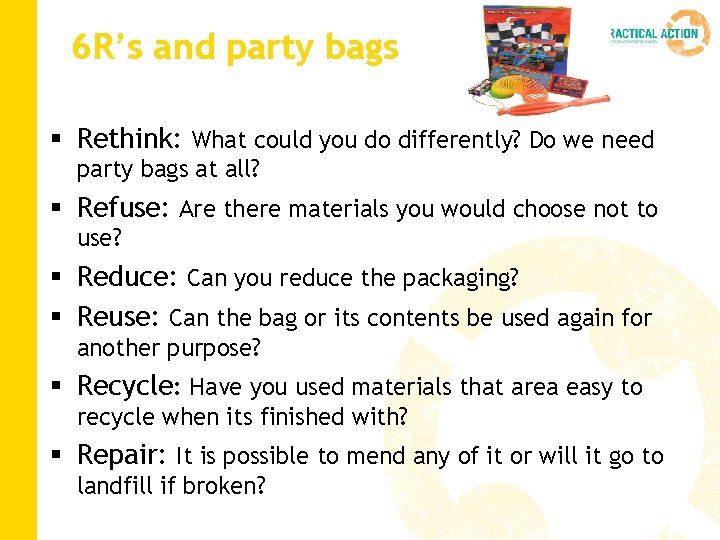 6 R’s and party bags § Rethink: What could you do differently? Do we