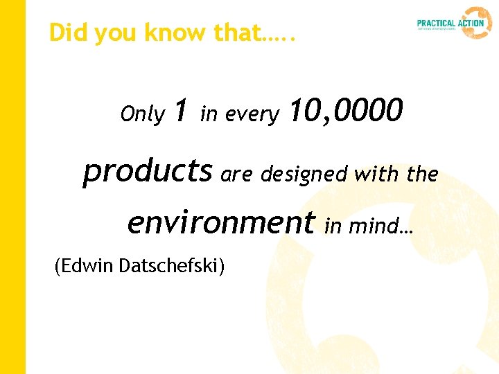 Did you know that…. . Only 1 in every 10, 0000 products are designed