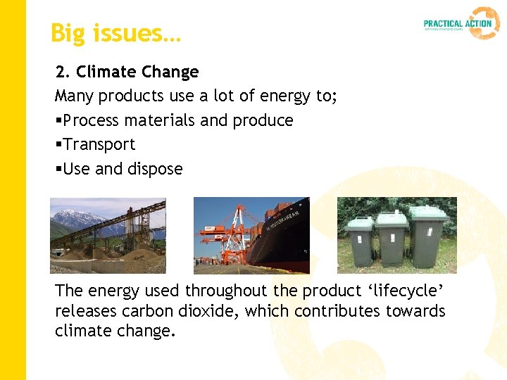 Big issues… 2. Climate Change Many products use a lot of energy to; §Process