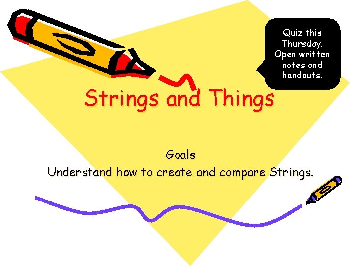 Quiz this Thursday. Open written notes and handouts. Strings and Things Goals Understand how Quiz this Thursday. Open written notes and handouts. Strings and Things Goals Understand how