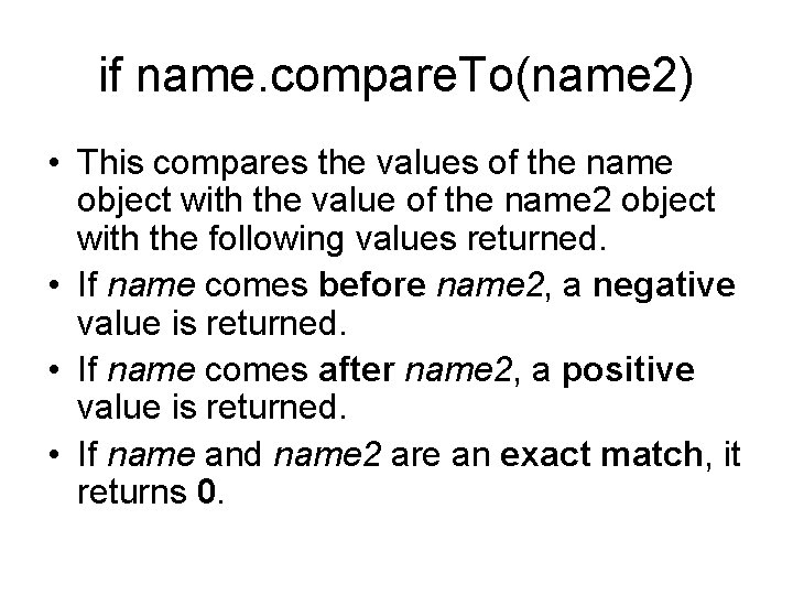 if name. compare. To(name 2) • This compares the values of the name object if name. compare. To(name 2) • This compares the values of the name object