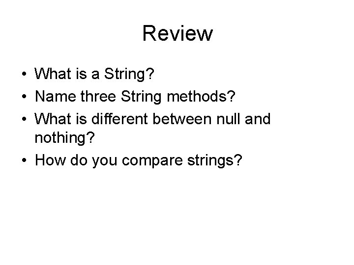 Review • What is a String? • Name three String methods? • What is Review • What is a String? • Name three String methods? • What is