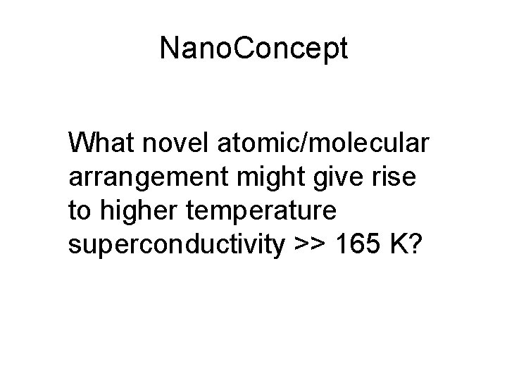 Nano. Concept What novel atomic/molecular arrangement might give rise to higher temperature superconductivity >>