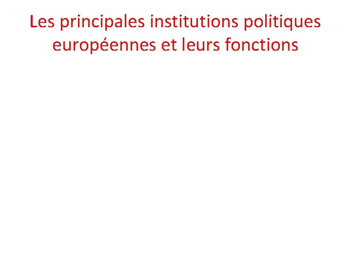 Les principales institutions politiques européennes et leurs fonctions 