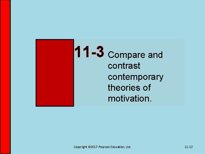 11 -3 Compare and contrast contemporary theories of motivation. Copyright © 2017 Pearson Education,