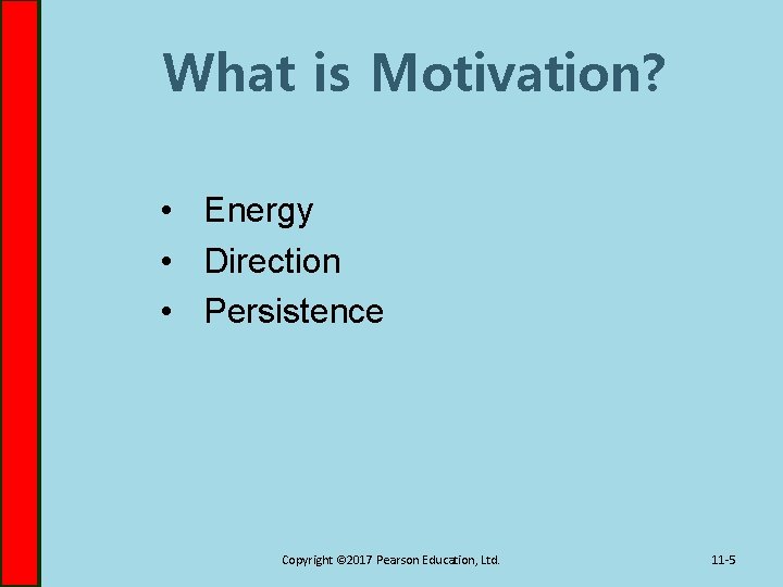 What is Motivation? • Energy • Direction • Persistence Copyright © 2017 Pearson Education,