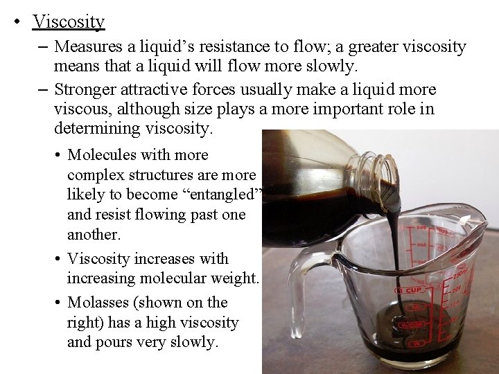  • Viscosity – Measures a liquid’s resistance to flow; a greater viscosity means
