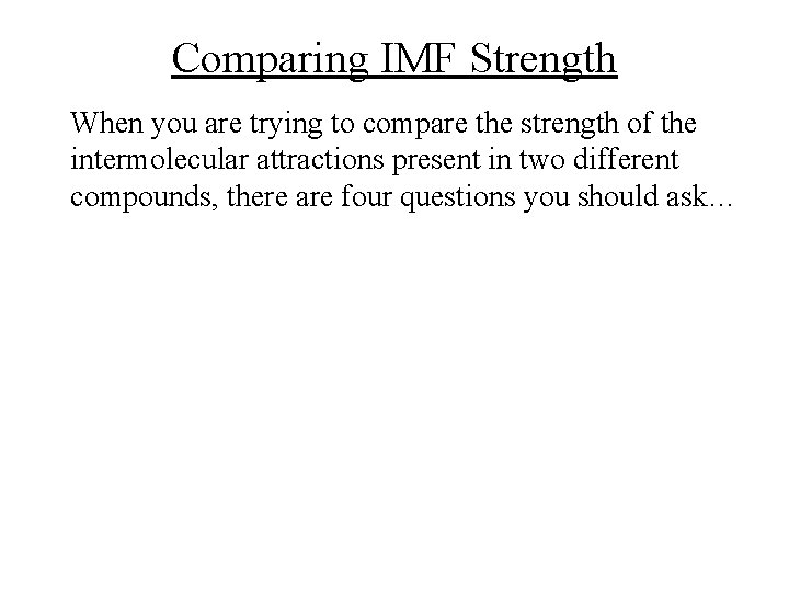 Comparing IMF Strength When you are trying to compare the strength of the intermolecular