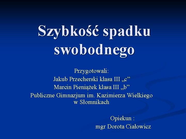 Szybkość spadku swobodnego Przygotowali: Jakub Przecherski klasa III „c” Marcin Pieniążek klasa III „b”