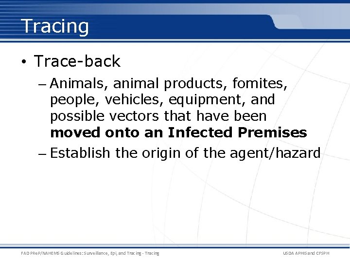 Tracing • Trace-back – Animals, animal products, fomites, people, vehicles, equipment, and possible vectors